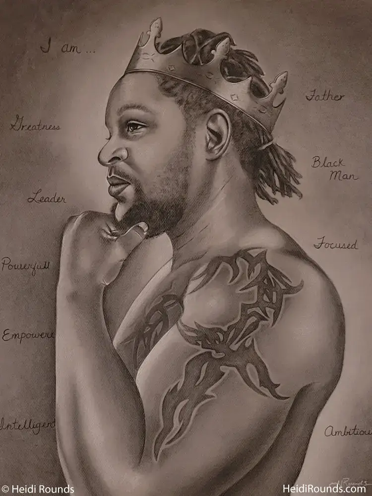 "The King" Commissioned 16"x20" charcoal/pastel portrait drawing on toned paper by Heidi Rounds. A black man with a crown against a background with the words "I am...father, greatness, black man, leader, powerful, focused, empowered, intelligent, ambitious".